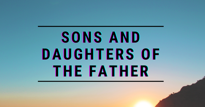 SONS AND DAUGHTERS OF THE FATHER