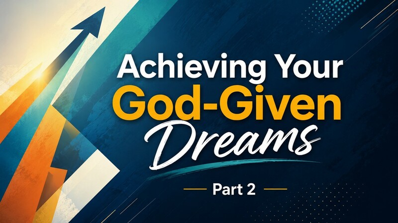 Achieving Your God Given Dreams