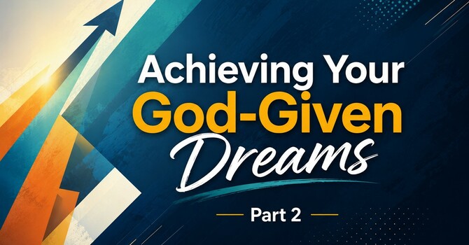 Achieving Your God Given Dreams