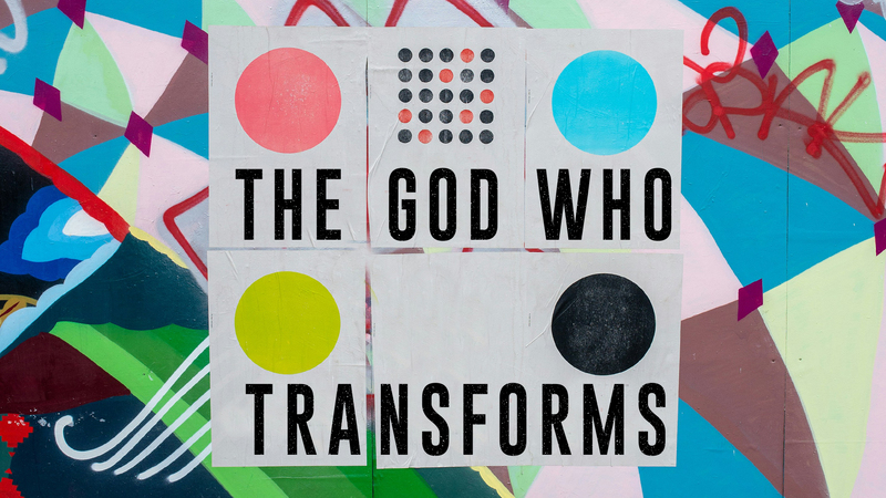 The God Who Transforms (Week 1)