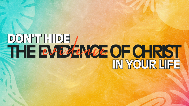 Don't Hide The Evidence of Christ in Your Life