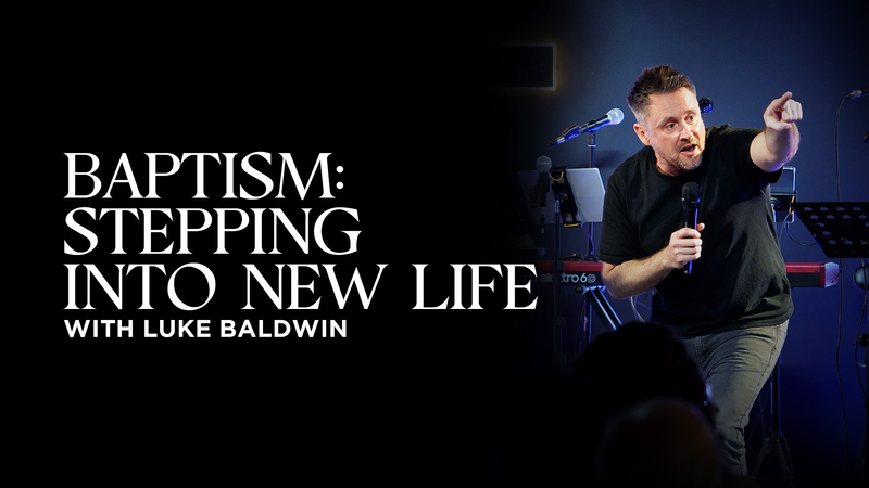 Baptism: Stepping into New Life | Luke Baldwin