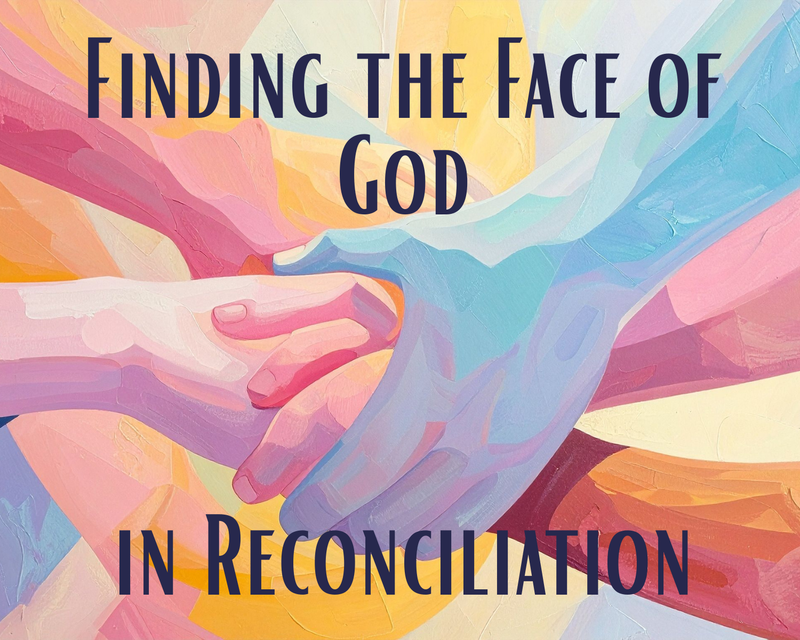 Finding the Face of God in Reconciliation