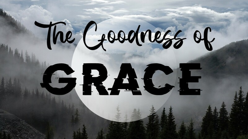 The Goodness of Grace WK 8