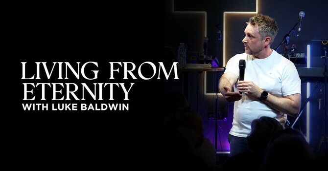 Living From Eternity | Luke Baldwin