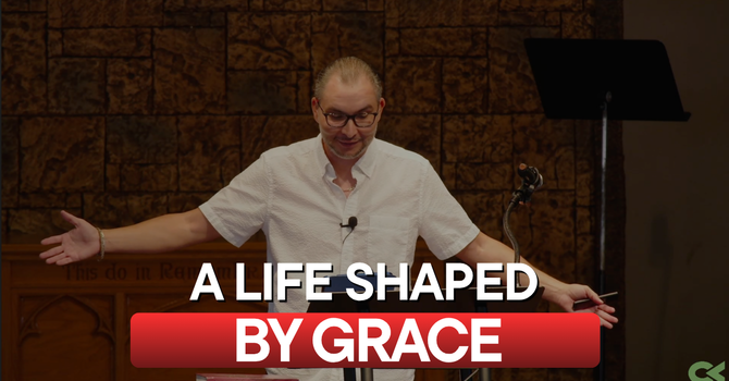 A Life Shaped By Grace - 1 Peter 1:13–25