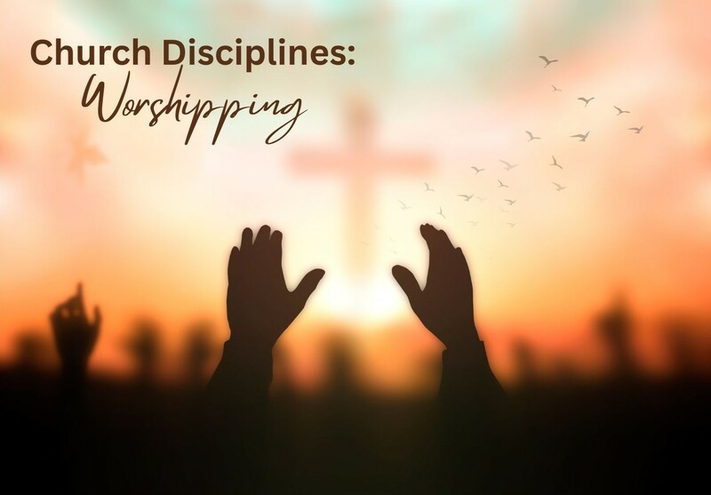 Church Disciplines: Worshipping