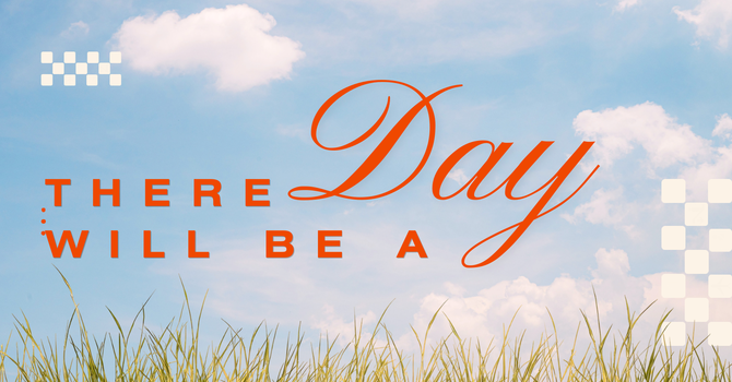 There Will Be A Day