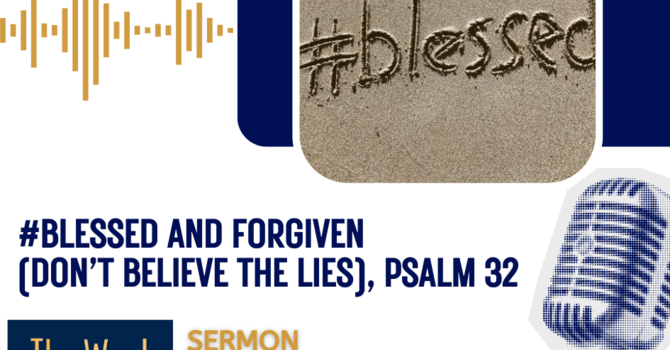#Blessed and Forgiven (Don’t Believe the Lies), Psalm 32