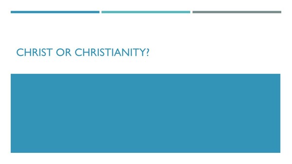 Christ or Christianity?