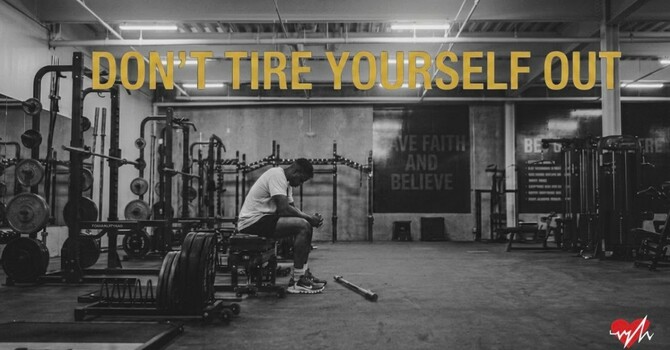  Don’t Tire Yourself Out