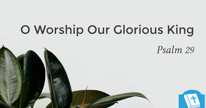 O Worship Our Glorious King