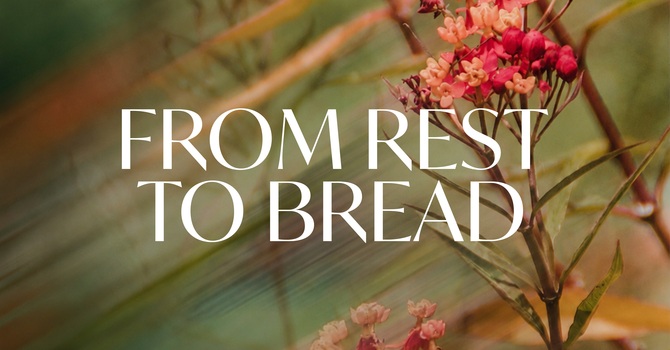 From Rest to Bread