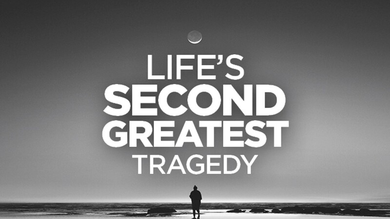 Life's Second Greatest Tragedy