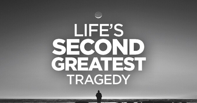 Life's Second Greatest Tragedy