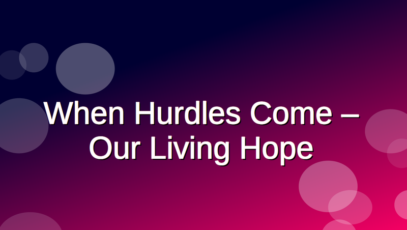 When Hurdles Come - Our Living Hope