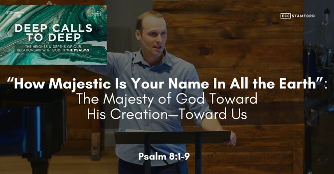 “How Majestic Is Your Name In All the Earth”: The Majesty of God Toward His Creation—Toward Us