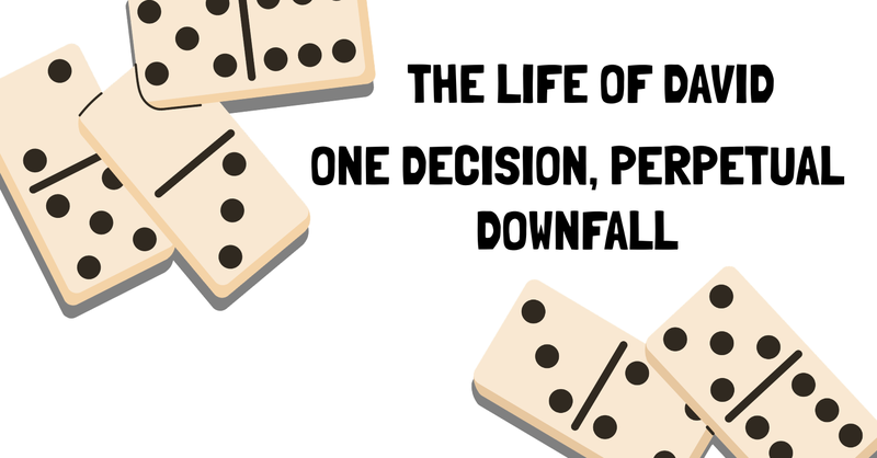 The Life of David // One Decision, Perpetual Downfall