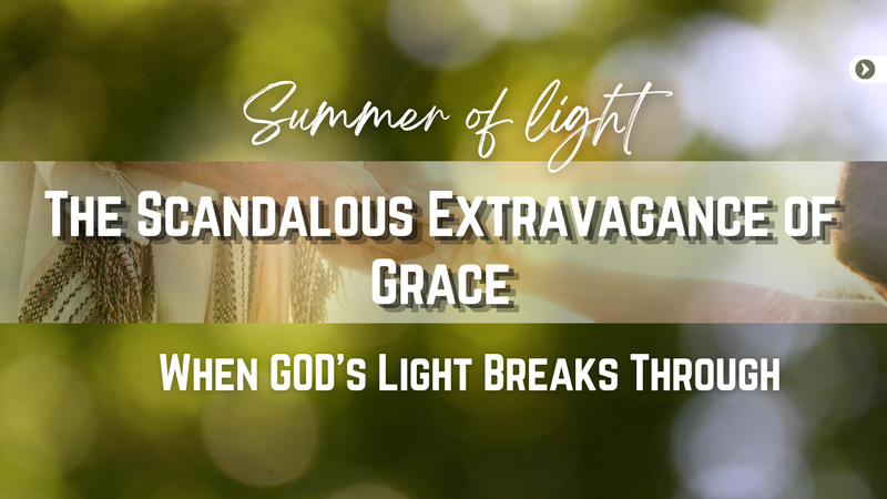 THE SCANDALOUS EXTRAVAGANCE OF GRACE