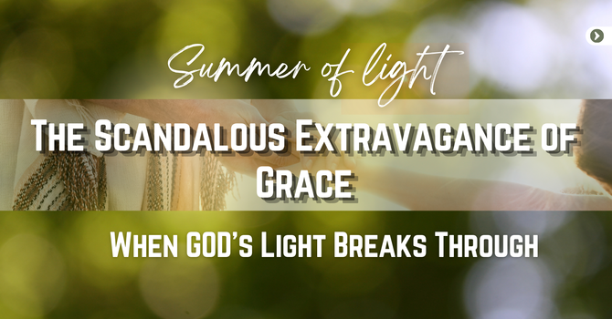 THE SCANDALOUS EXTRAVAGANCE OF GRACE