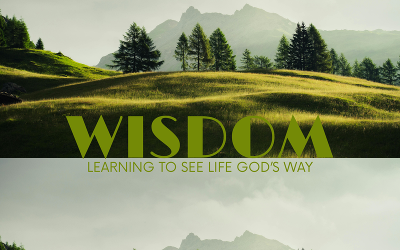 Wisdom Learning to see Life, God's way. 