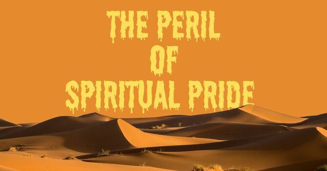 The Peril Of Spiritual Pride