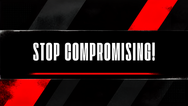 Stop Compromising!