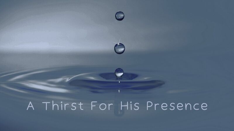A Thirst for His Presence