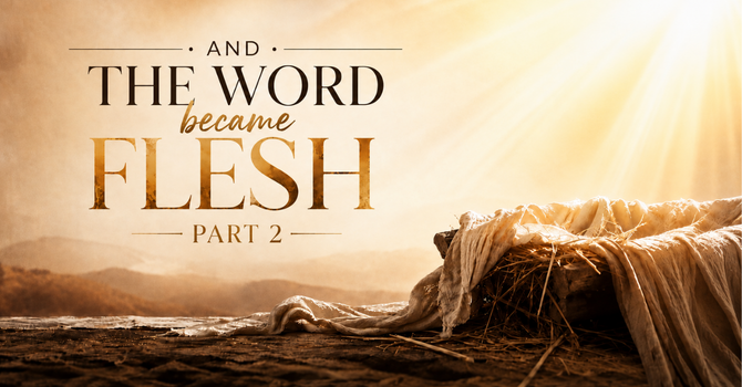And the Word Became Flesh Pt 2