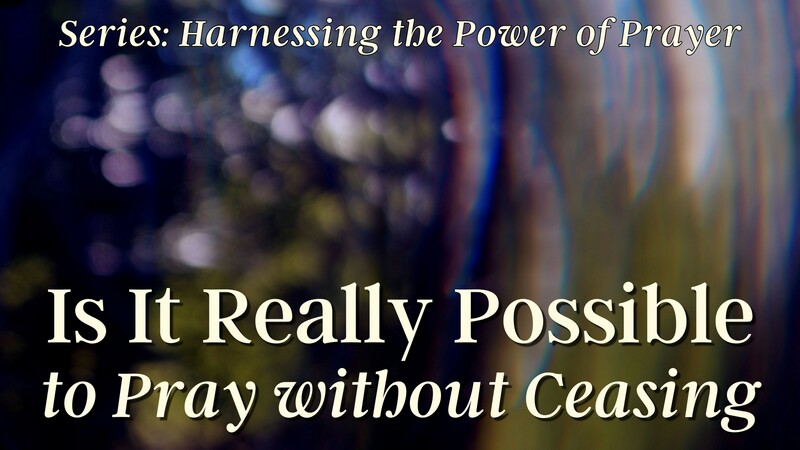 Is It Really Possible to Pray Without Ceasing?