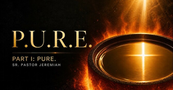 P.U.R.E, PART I [PURE] | SERMON | 8.15.26