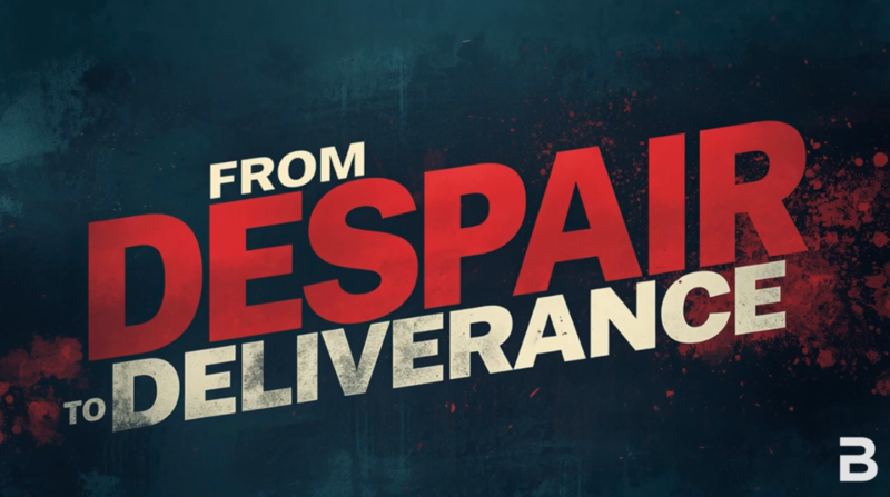 From Despair to Deliverance!