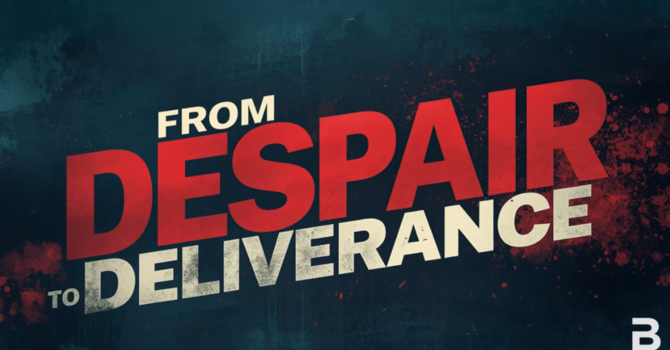 From Despair to Deliverance!