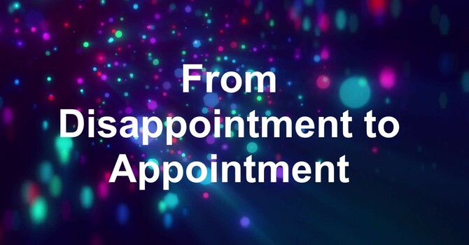 From Disappointment to Appointment