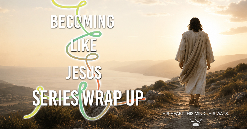 Becoming Like Jesus Series Wrap Up