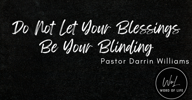 Don't Let Your Blessing Be Your Blinding