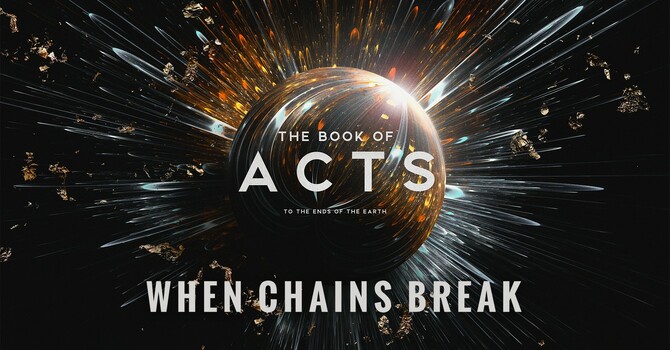 "The Book of Acts: To the Ends of the Earth | When Chains Break"