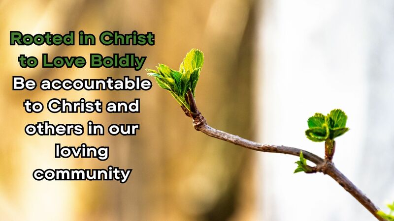 Be accountable to Christ and others in our loving community