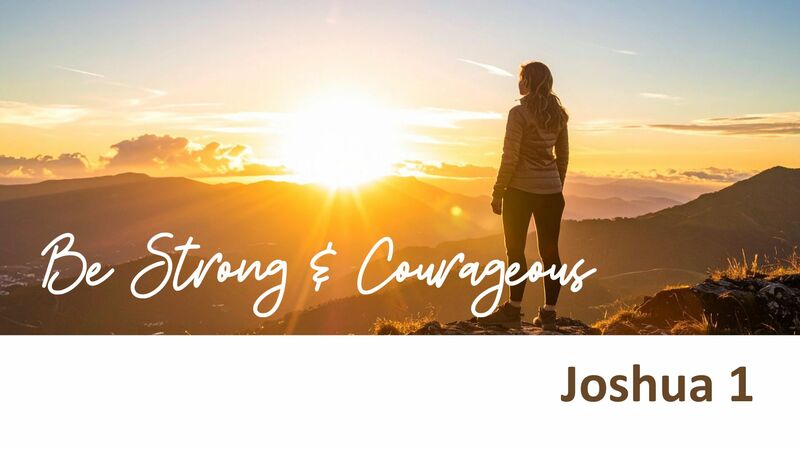 Joshua 1:1-9 - Be Strong and Courageous