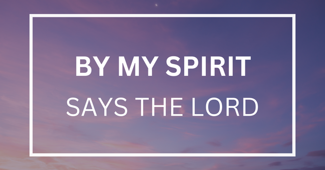 By My Spirit Says the Lord