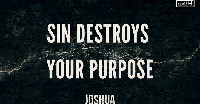 Joshua. Sin Destroys Your Purpose
