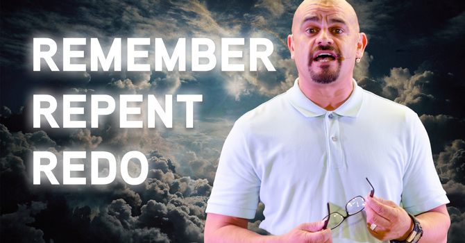 Remember, Repent, Redo