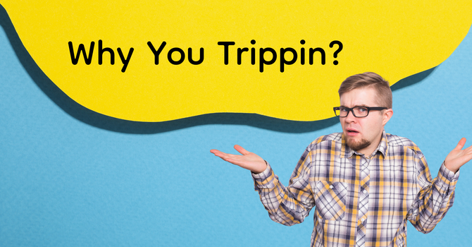 Why U Trippin?