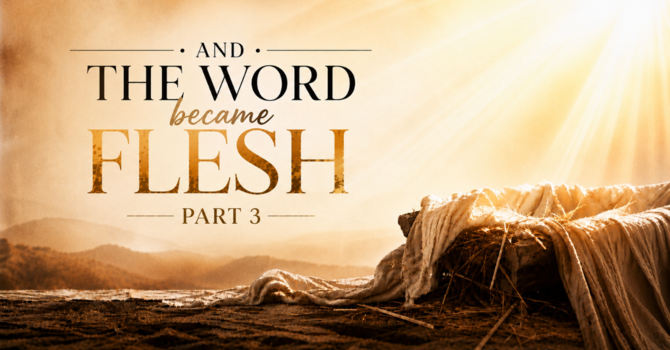 And the Word Became Flesh Pt 3