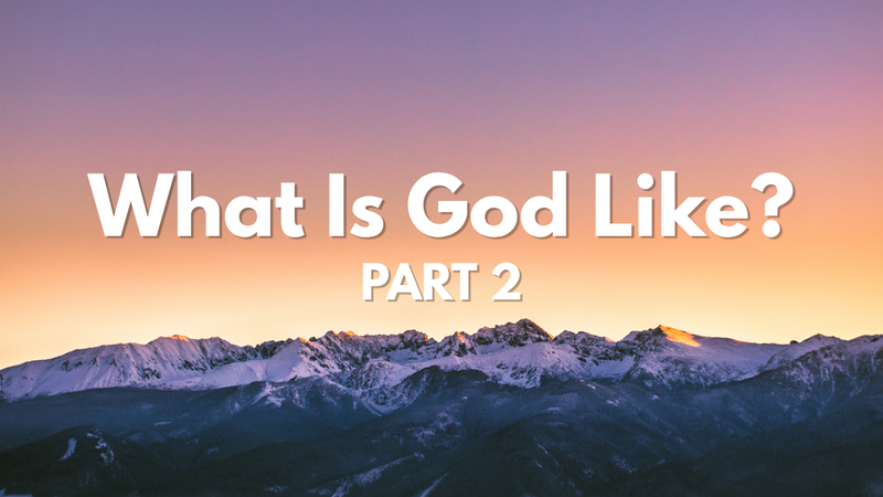 What Is God Like? - PART 2