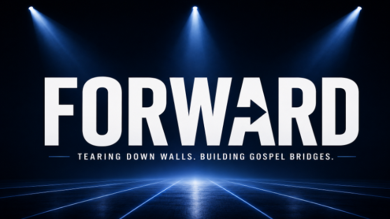 FORWARD: Tearing Down Walls. Building Gospel Bridges
