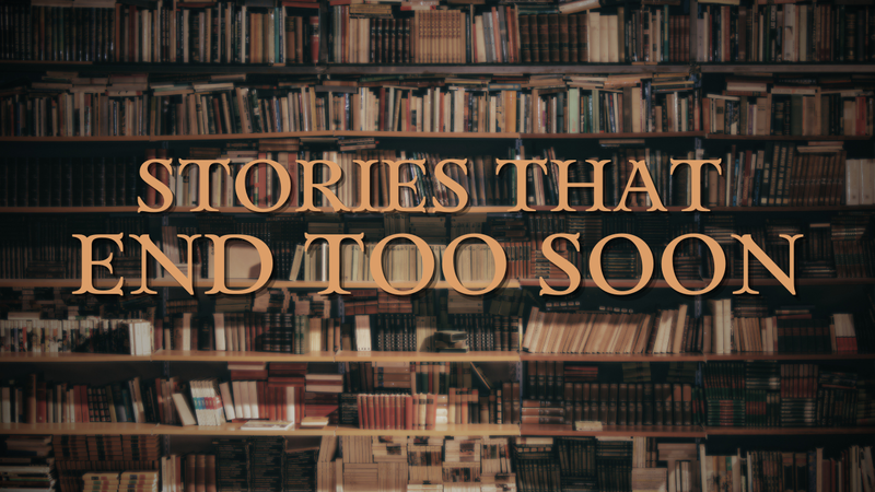 Stories That End Too Soon