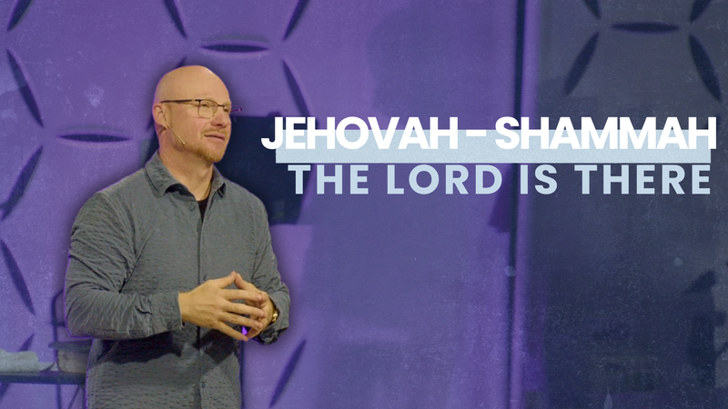 Jehovah - Shammah: The Lord is There