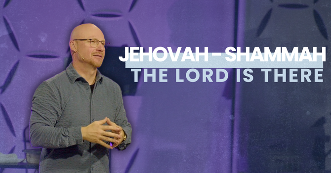 Jehovah - Shammah: The Lord is There
