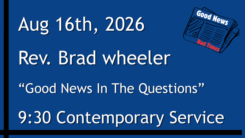 8-16-2026: Good News: Good News In The Questions - 9:30 Contemporary service